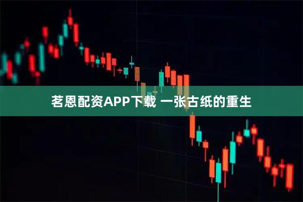茗恩配资APP下载 一张古纸的重生